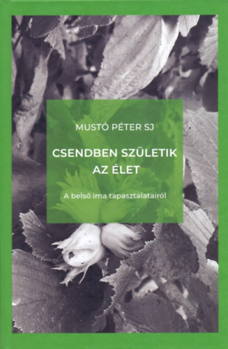 Csendben születik az élet - A belső ima tapasztalatairól - Mustó Péter SJ