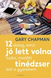 12 dolog, amit jó lett volna tudni, mielőtt tinédzser lett a gyerekem - Gary Chapman kúpite na Panta Rhei