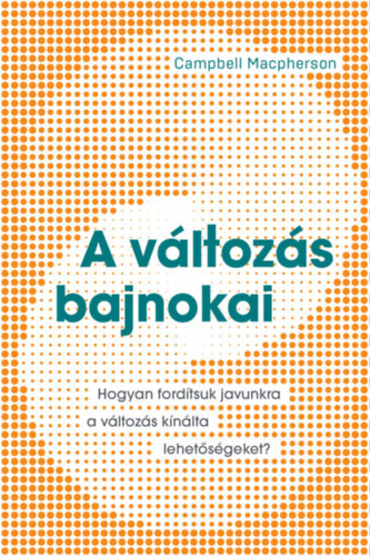 Kniha A változás bajnokai - Hogyan fordítsuk javunkra a változás kínálta lehetőségeket? - Campbell Macpherson