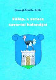 Kniha Fülöp, a strucc savariai kalandjai 1. - Anita Kőszegi-Arbeiter