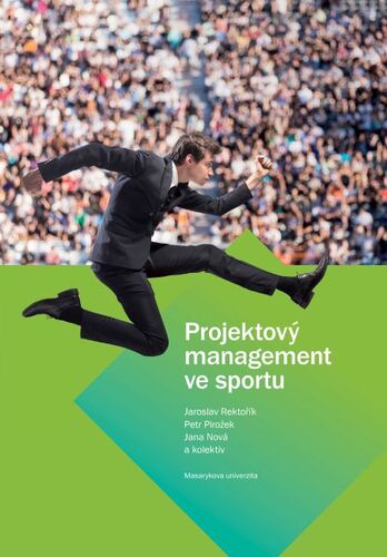 Projektový management ve sportu - Jaroslav Rektořík,Petr Pirožek,Jana Nová,David Póč,Darek Vít,Tereza Gállová,Daniel Hrbolka,Kateřina Šmajzrová,Petr Kotyza,Pavel Mrnuštík