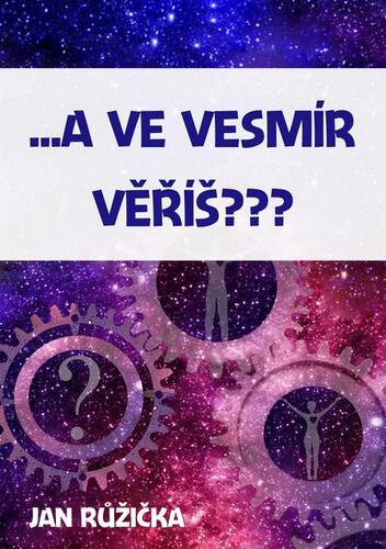 Kniha A ve vesmír věříš? - Jan Růžička