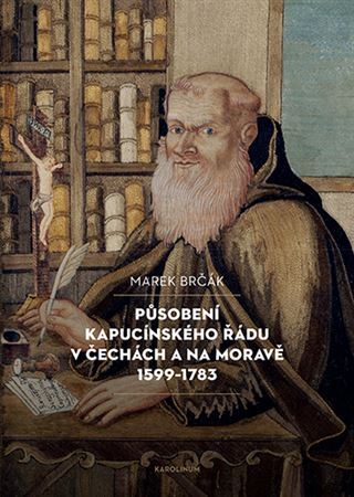 Kniha Působení kapucínského řádu v Čechách a na Moravě 1599-1783 - Marek Brčák