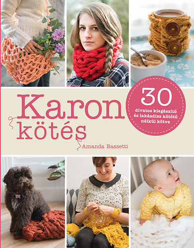 Kniha Karon kötés - 30 divatos kiegészítő és lakásdísz kötőtű nélkül kötve - Amanda Bassetti