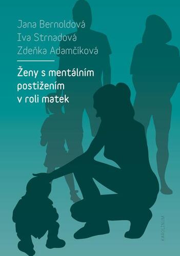 Ženy s mentálním postižením v roli matek - Zdeňka Adamčíková,Jana Bernoldová,Iva Strnadová