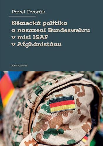 Kniha Německá politika a nasazení Bundeswehru v misi ISAF v Afghánistánu - Pavel Dvořák