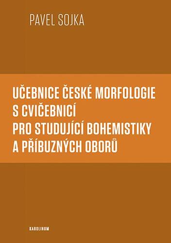Kniha Učebnice české morfologie s cvičebnicí pro studující bohemistiky a příbuzných oborů - Pavel Sojka