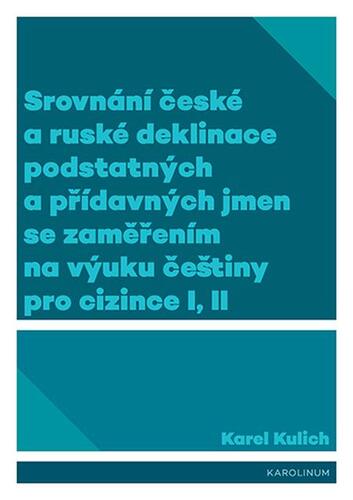 Srovnání české a ruské deklinace podstatných a přídavných jmen se zaměřením na výuku češtiny pro cizince I, II - Karel Kulich