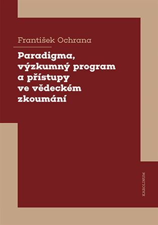 Kniha Paradigma, výzkumný program a přístupy ve vědeckém zkoumání - František Ochrana
