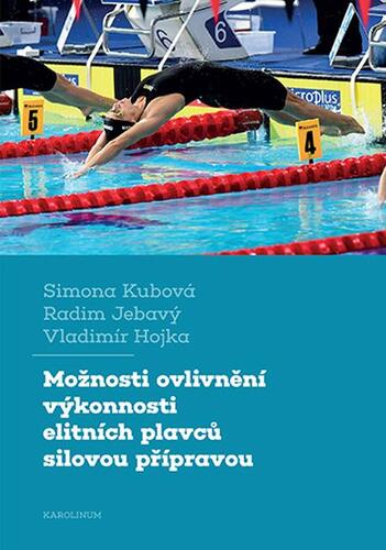 Možnosti ovlivnění výkonnosti elitních plavců silovou přípravou - Simona Kubová,Radim Jebavý,Vladimír Hojka