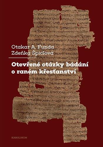 Otevřené otázky bádání o raném křesťanství - Otakar A. Funda,Zdeňka Špiclová
