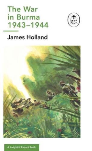 Burma 1943-1944: A Ladybird Expert Book - James Holland