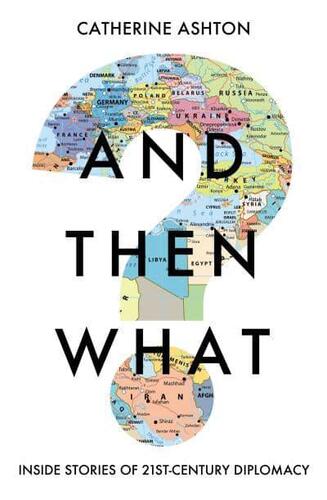 And Then What? Inside Stories of 21st-Century Diplomacy - Catherine Ashton