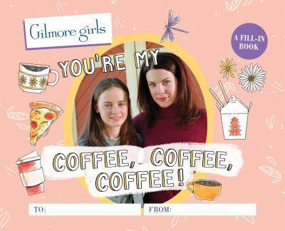 Gilmore Girls: Youre My Coffee, Coffee, Coffee! A Fill-In Book