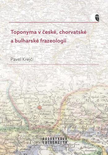 Kniha Toponyma v české, chorvatské a bulharské frazeologii - Pavel Krejčí