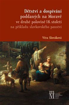 Kniha Dětství a dospívání poddaných na Moravě ve druhé polovině 18.století na příkladu slavkovského panstv - Věra Slováková