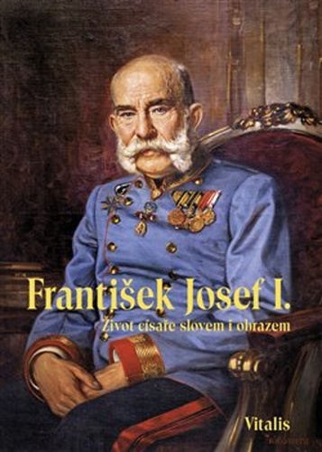Kniha František Josef I.: Život císaře slovem i obrazem, 2. vydání - Juliana Weitlaner,Pavel Cink