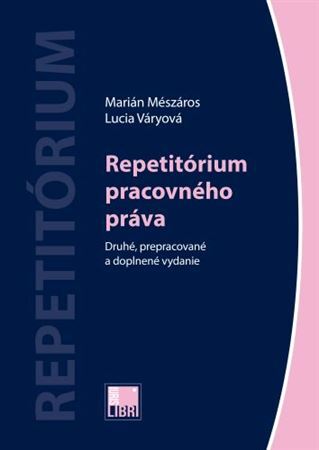 Repetitórium pracovného práva, 2., prepracované a doplnené vydanie - Marián Mészáros,Lucia Váryová