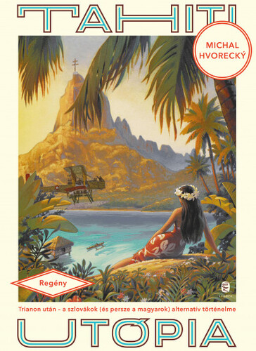 Tahiti utópia - Trianon után - Michal Hvorecký