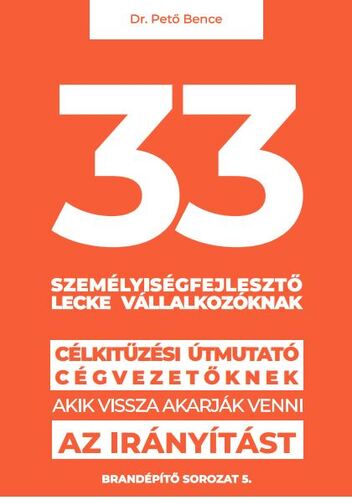 33 személyiségfejlesztő lecke vállalkozóknak - Dr. Bence Pető