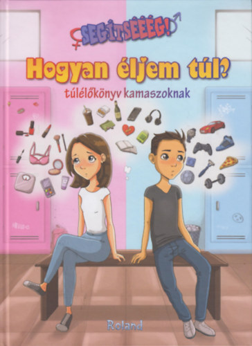 Segítsééég! Hogyan éljem túl? - Túlélőkönyv kamaszoknak