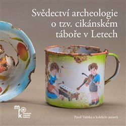 Kniha Svědectví archeologie o tzv. cikánském táboře v Letech - Pavel Vařeka