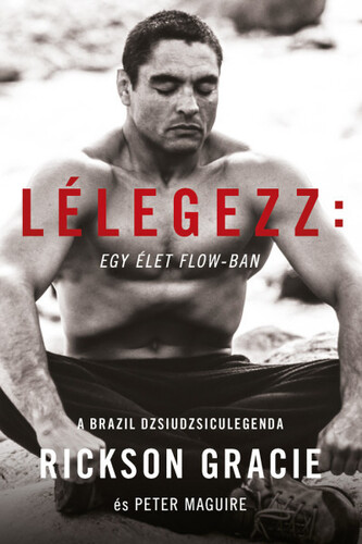 Kniha Lélegezz: egy élet a flow-ban - Rickson Gracie,Szilvia Szarvas