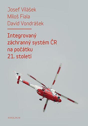 Integrovaný záchranný systém ČR na počátku 21. století - 2. vydání - Josef Vilášek,Miloš Fiala,David Vondrášek