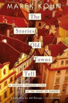 The Stories Old Towns Tell: A Journey through Cities at the Heart of Europe kúpite na Panta Rhei