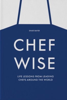 Kniha Chefwise, Life Lessons from Leading Chefs Around the World