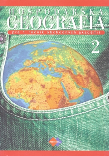 Hospodárska geografia pre 1. ročník obchodných akadémií, 2. časť - Kolektív autorov