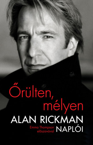 Őrülten, mélyen - Alan Rickman naplói - Alan Rickman