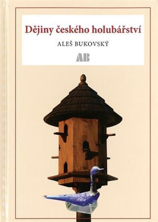 Dějiny českého holubařství - Aleš Bukovský