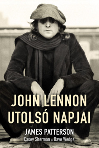 Kniha John Lennon utolsó napjai - James Patterson,Casey Sherman,Dave Wedge