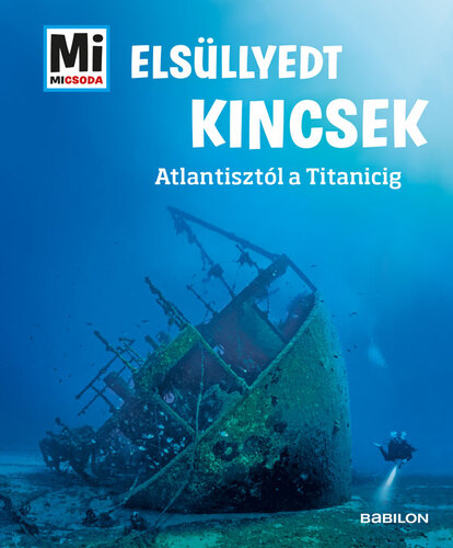 Elsüllyedt kincsek - Mi MICSODA - Atlantisztól a Titanicig - Florian Huber