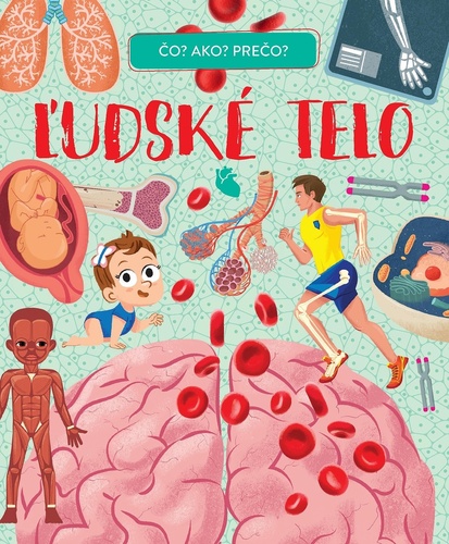 Ľudské telo - Čo? Ako? Prečo?