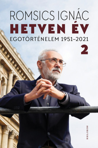 Hetven év - Egotörténelem 1951-2021 - 2. kötet - Ignác Romsics