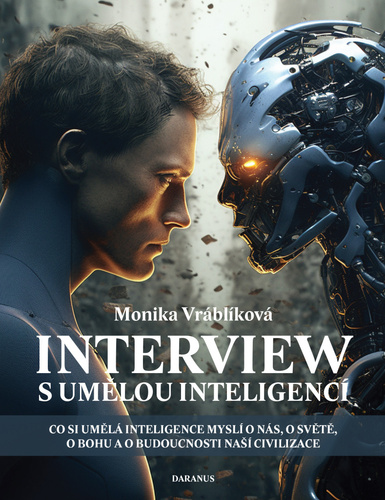 Kniha Interview s umělou inteligencí - Co si umělá inteligence myslí o nás, o světě, o bohu a o budoucnosti naší civilizace