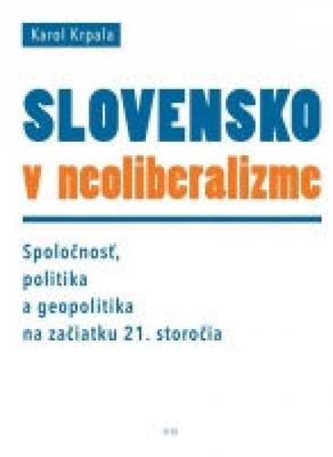 Kniha Slovensko v neoliberalizme – Spoločnosť, politika a geopolitka na začiatku 21. storočia