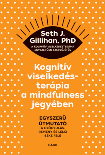 Kniha Kognitív viselkedésterápia a mindfulness jegyében - Egyszerű útmutató a gyógyulás, remény és lelki béke felé - Seth J. Gillihan