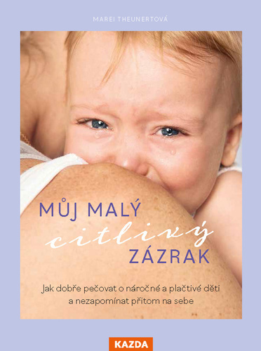 Kniha Můj malý citlivý zázrak - Jak dobře pečovat o náročné a plačtivé děti a nezapomínat přitom na sebe