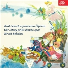 SUPRAPHON a.s. Král Lenoch a princezna Čiperka, Obr, který příliš dlouho spal, Hroch Boleslav