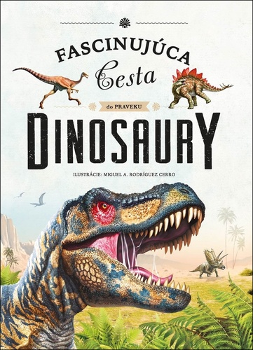 Fascinujúca cesta do praveku: Dinosaury - Kolektív autorov,Miguel A. Rodríguez Cerro