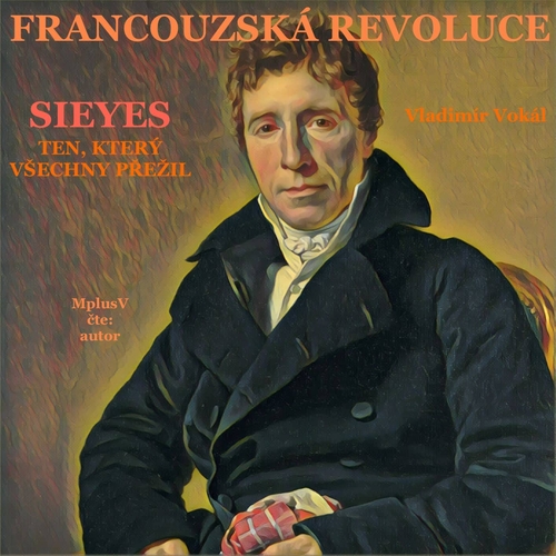 MplusV Francouzská revoluce - Sieyes. Ten, který všechny přežil