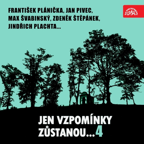 SUPRAPHON a.s. Jen vzpomínky zůstanou....4 František Plánička, Jan Pivec, Max Švabinský, Zdeněk Štěpánek, Jindřich Plachta...