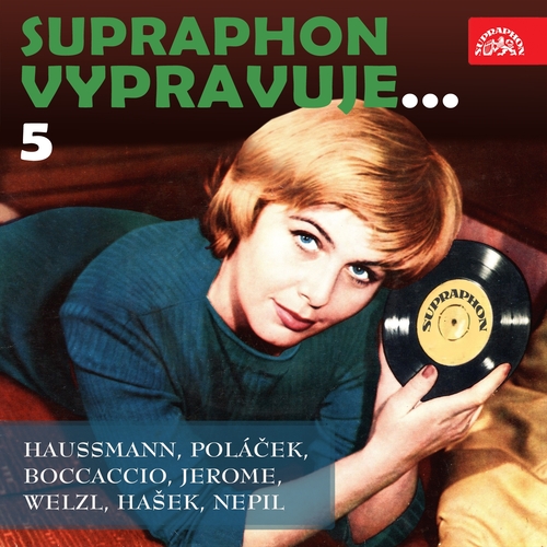 SUPRAPHON a.s. Supraphon vypravuje...5 (Haussmann, Poláček, Boccaccio, Jerome, Welzl, Hašek, Nepil)