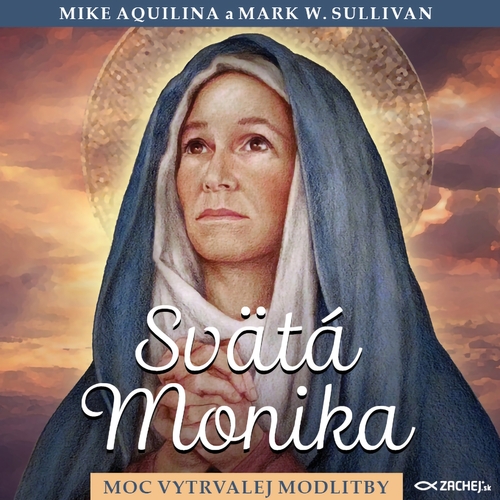 Kniha Zachej.sk, s.r.o. Svätá Monika: Moc vytrvalej modlitby