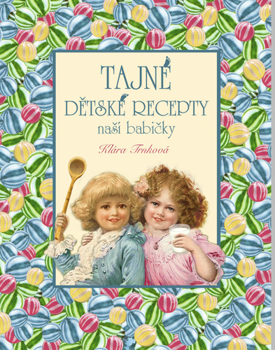 Tajné dětské recepty naší babičky - Klára Trnková