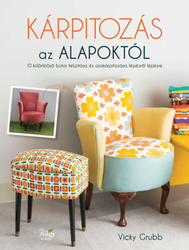 Kniha Kárpitozás az alapoktól - 10 különböző bútor felújítása és újrakárpitozása lépésről lépésre - Vicky Grubb