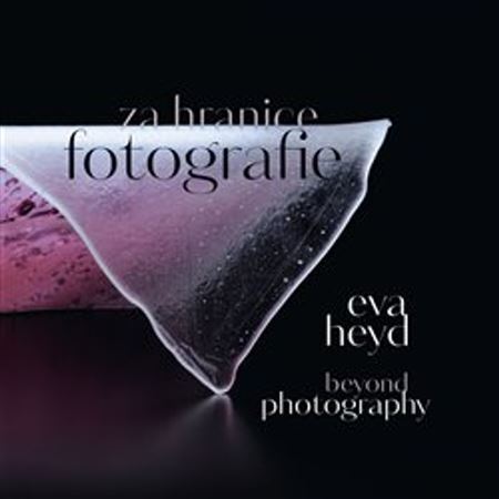 Kniha Eva Heyd Za hranice fotografie